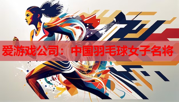 爱游戏公司：中国羽毛球女子名将
