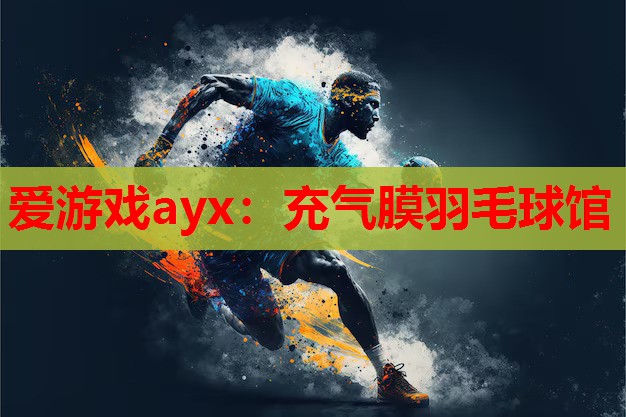爱游戏ayx：充气膜羽毛球馆
