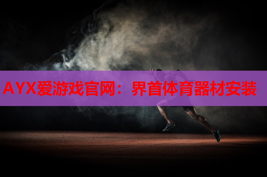 AYX爱游戏官网：界首体育器材安装