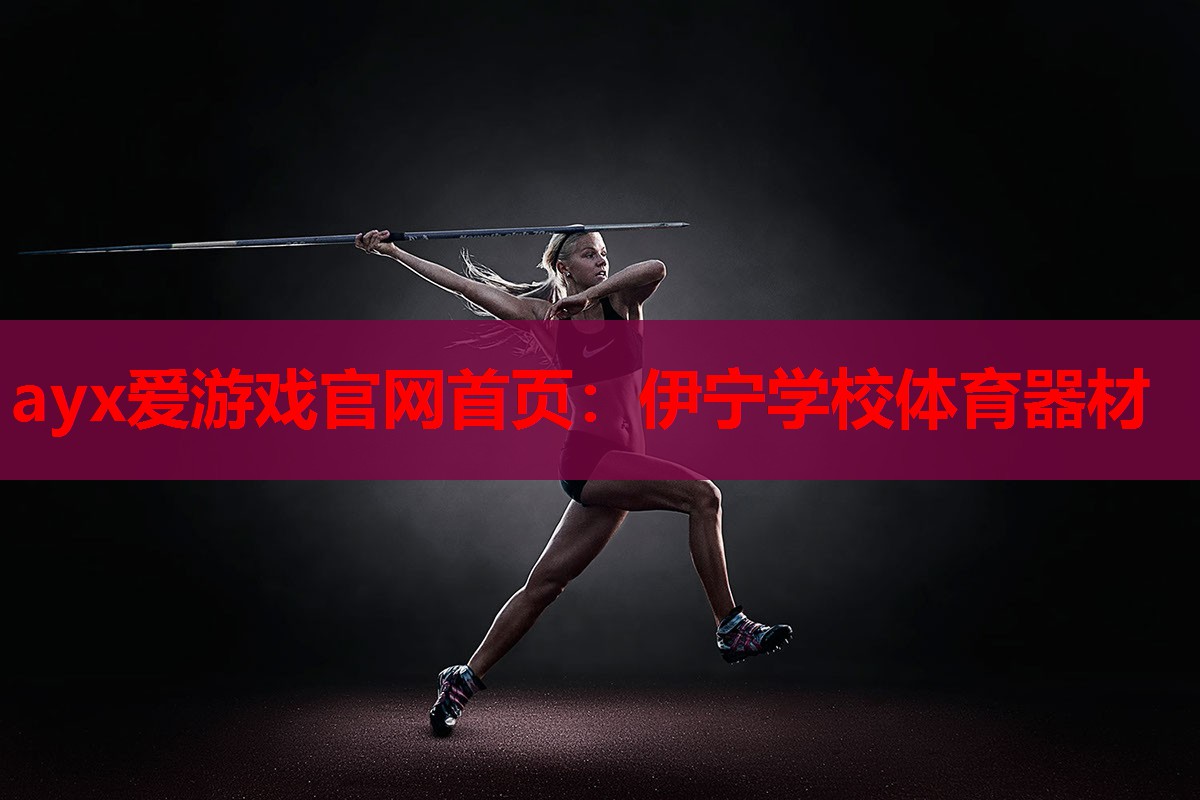 ayx爱游戏官网首页：伊宁学校体育器材