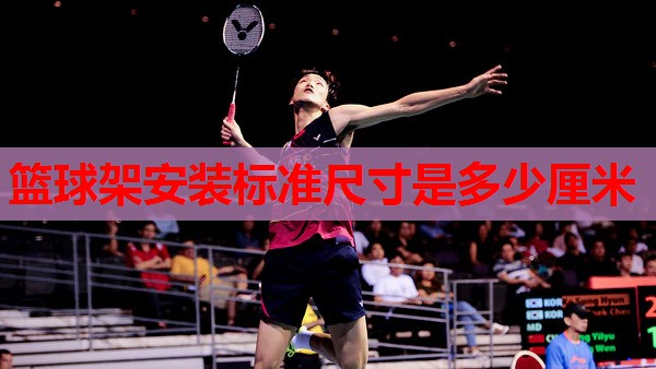 篮球架安装标准尺寸是多少厘米