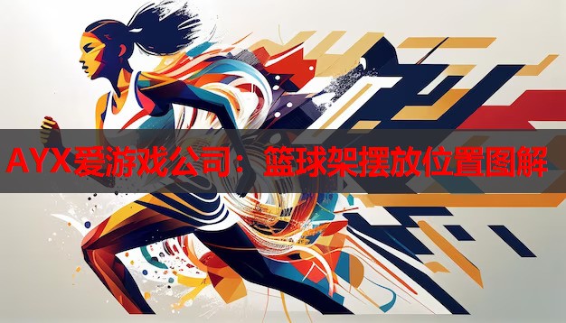 AYX爱游戏公司：篮球架摆放位置图解