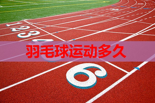 羽毛球运动多久