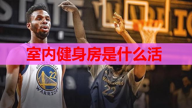 室内健身房是什么活 室内健身房是什么活