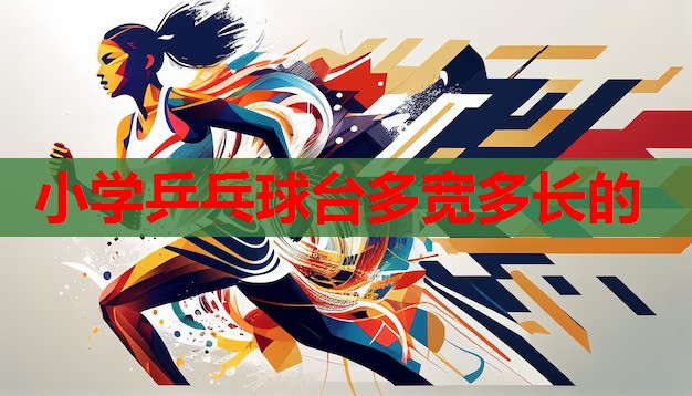 小学乒乓球台多宽多长的 小学乒乓球台多宽多长的