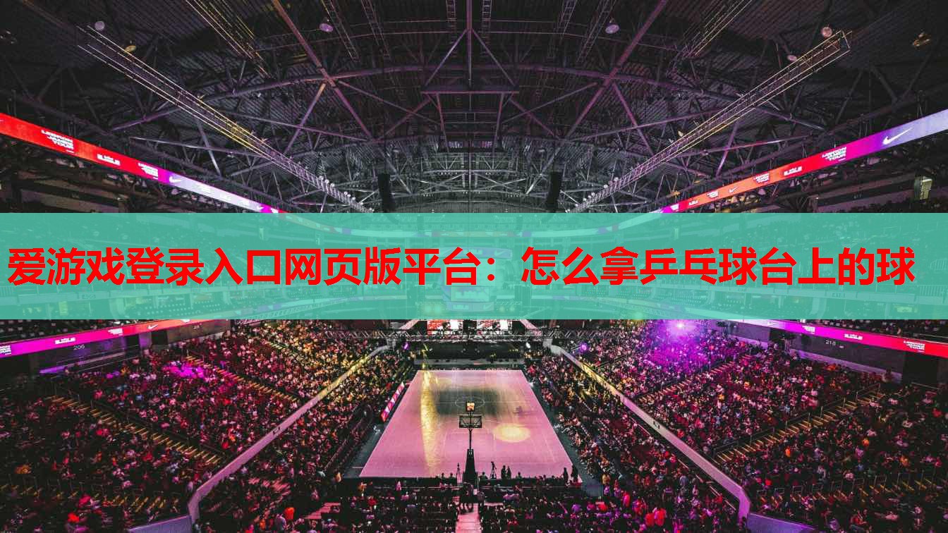 怎么拿乒乓球台上的球 怎么拿乒乓球台上的球