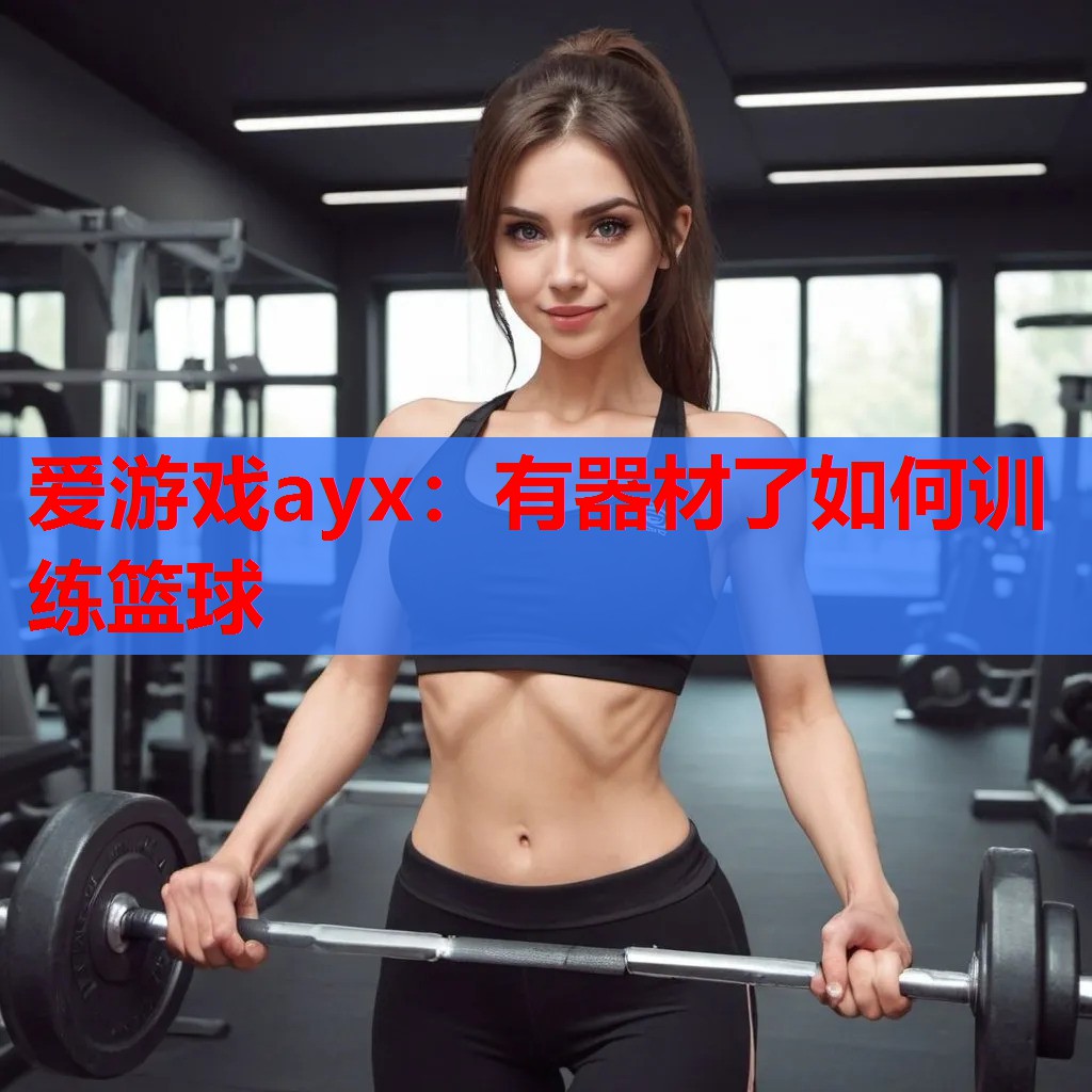 有器材了如何训练篮球 有器材了如何训练篮球