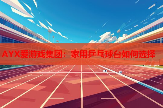 家用乒乓球台如何选择 家用乒乓球台如何选择