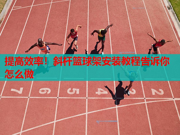 提高效率!斜杆篮球架安装教程告诉你怎么做 提高效率!斜杆篮球架安装教程告诉你怎么做