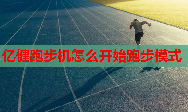 亿健跑步机怎么开始跑步模式 亿健跑步机怎么开始跑步模式