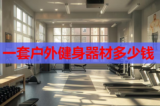 一套户外健身器材多少钱 一套户外健身器材多少钱