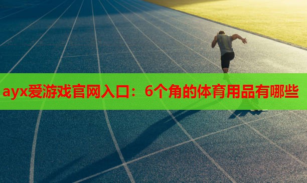 6个角的体育用品有哪些 6个角的体育用品有哪些