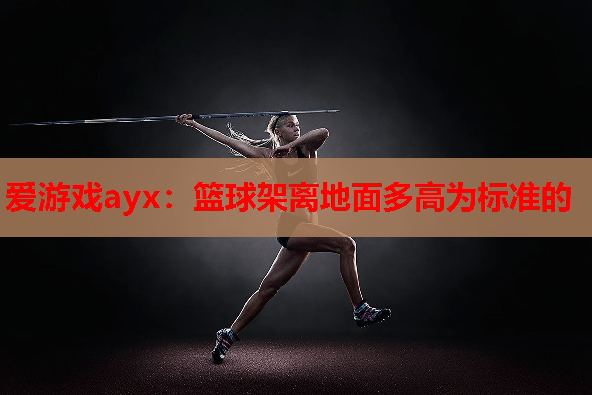 篮球架离地面多高为标准的 篮球架离地面多高为标准的
