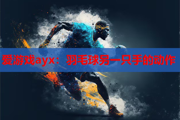 羽毛球另一只手的动作 羽毛球另一只手的动作