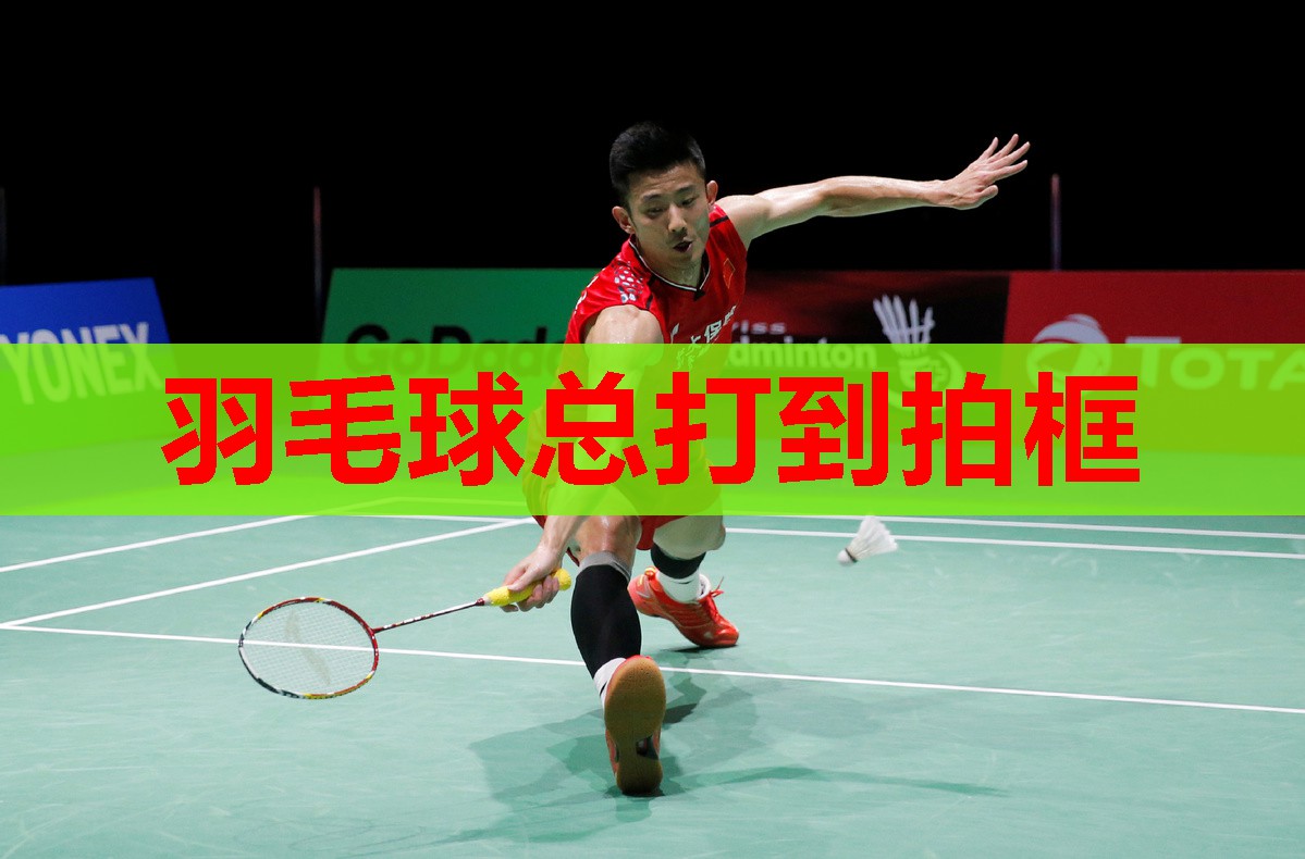 羽毛球总打到拍框 羽毛球总打到拍框