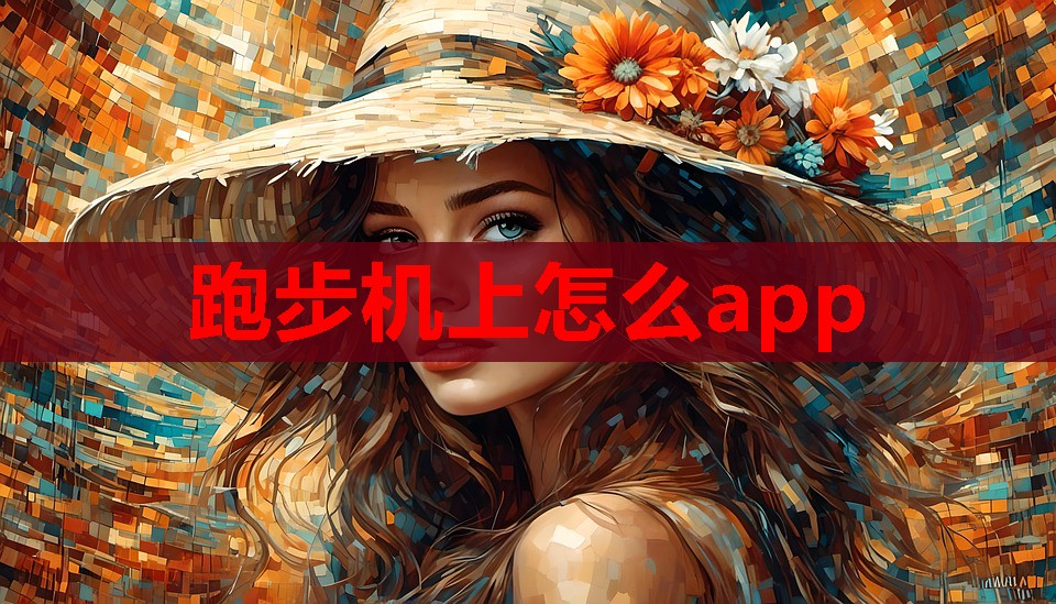 跑步机上怎么app 跑步机上怎么app