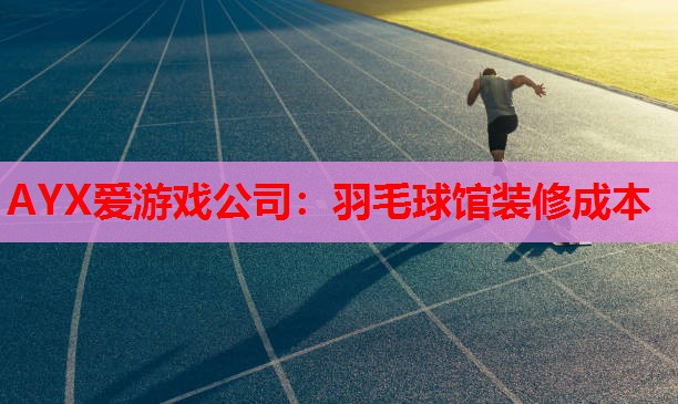 羽毛球馆装修成本 羽毛球馆装修成本